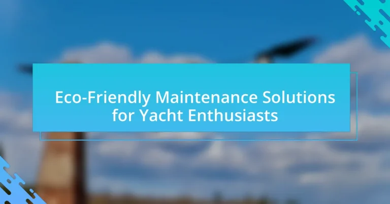 Eco-Friendly Maintenance Solutions for Yacht Enthusiasts