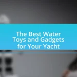 The Best Water Toys and Gadgets for Your Yacht