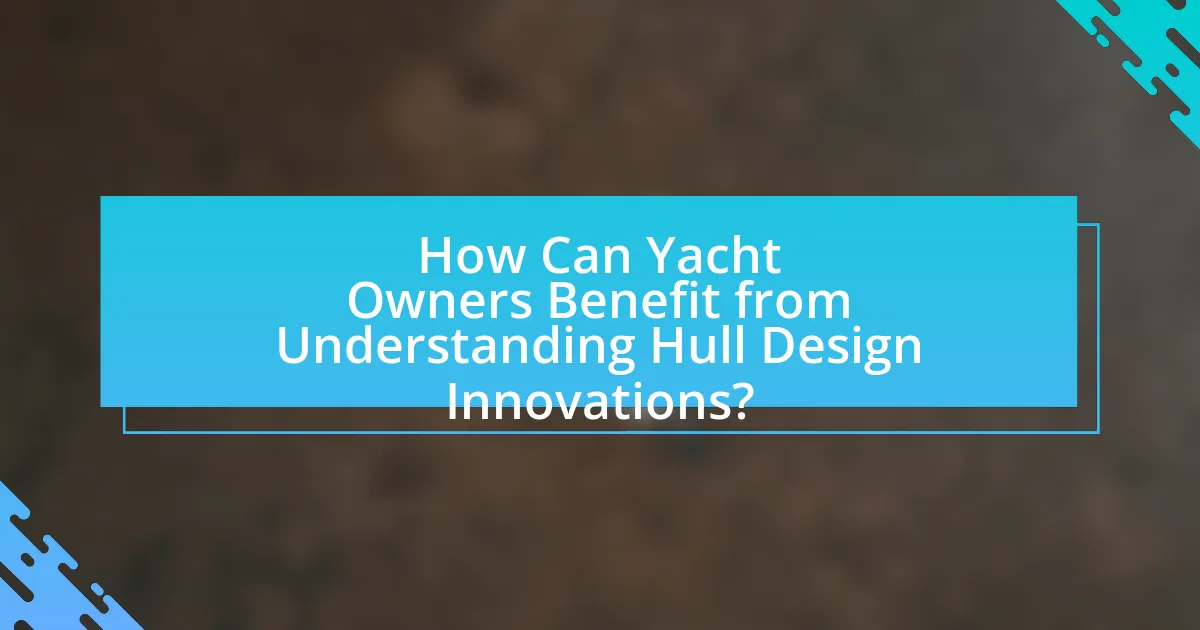 How Can Yacht Owners Benefit from Understanding Hull Design Innovations?