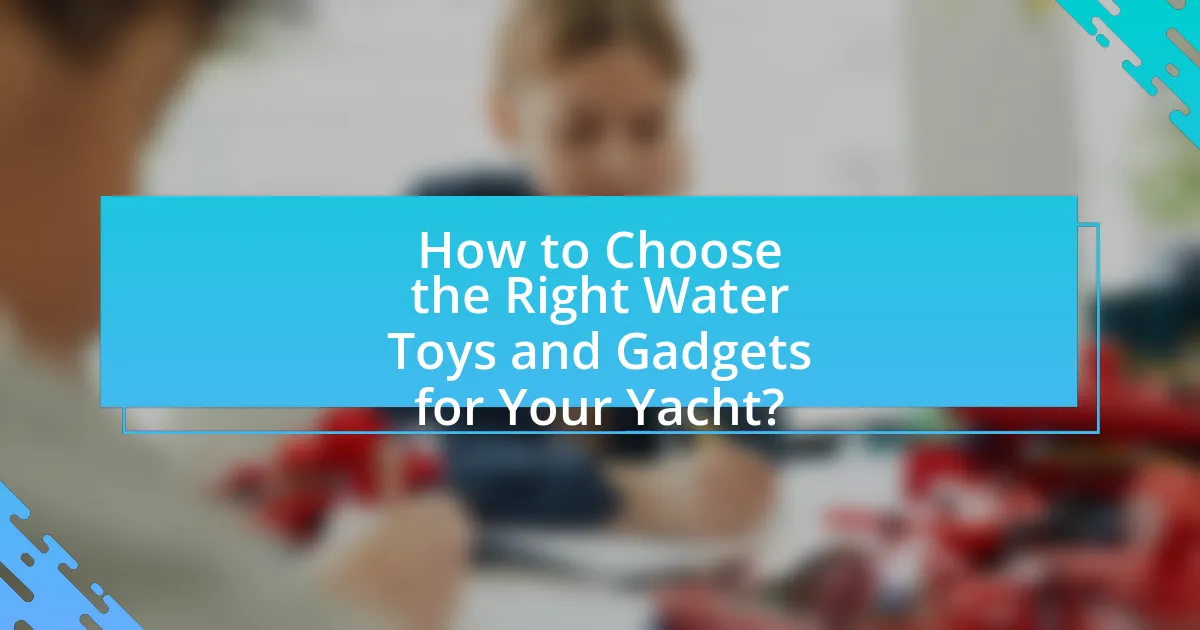 How to Choose the Right Water Toys and Gadgets for Your Yacht?
