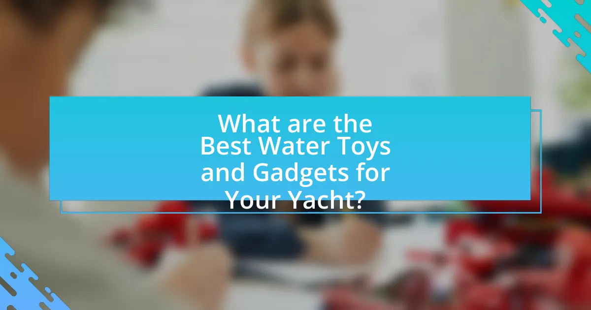 What are the Best Water Toys and Gadgets for Your Yacht?