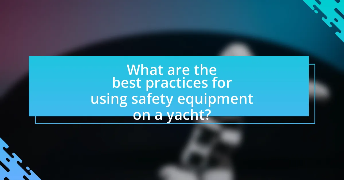 What are the best practices for using safety equipment on a yacht?