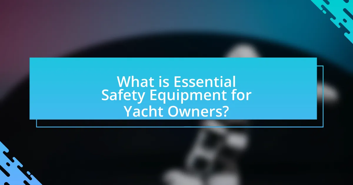What is Essential Safety Equipment for Yacht Owners?
